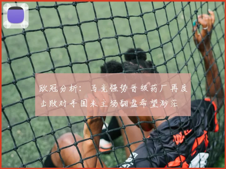 欧冠分析：马竞强势晋级药厂再度击败对手国米主场翻盘希望渺茫