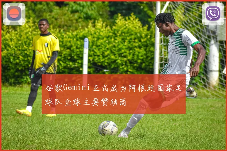 谷歌Gemini正式成为阿根廷国家足球队全球主要赞助商