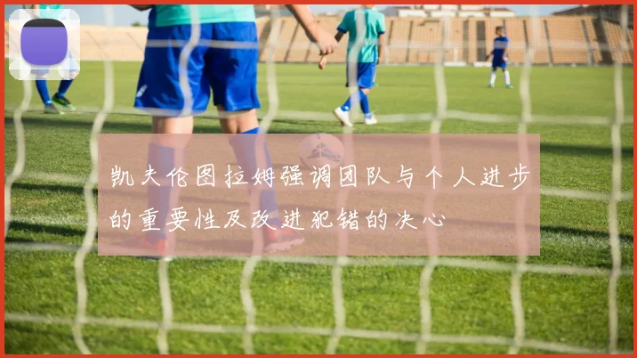 凯夫伦图拉姆强调团队与个人进步的重要性及改进犯错的决心