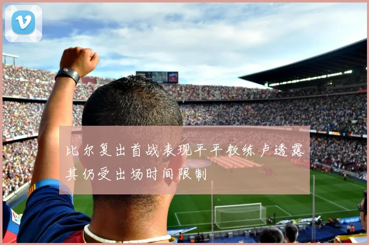 比尔复出首战表现平平教练卢透露其仍受出场时间限制