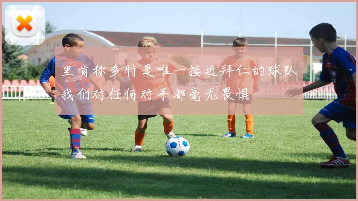 里肯称多特是唯一接近拜仁的球队我们对任何对手都毫无畏惧
